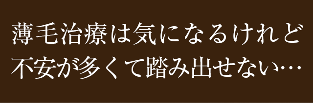 薄毛治療は気になるけれど不安が多くて踏み出せない…